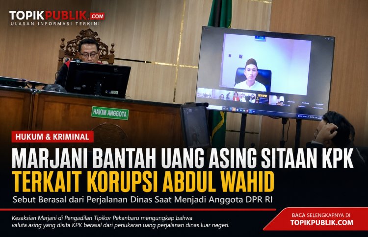 Marjani Bantah Uang Asing Sitaan KPK Terkait Korupsi Abdul Wahid, Sebut Hasil Penukaran Perjalanan Dinas DPR RI